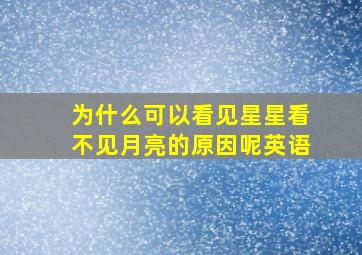 为什么可以看见星星看不见月亮的原因呢英语