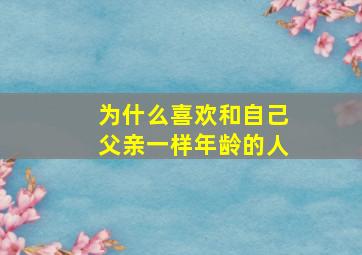 为什么喜欢和自己父亲一样年龄的人