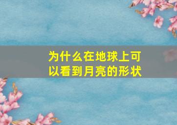 为什么在地球上可以看到月亮的形状