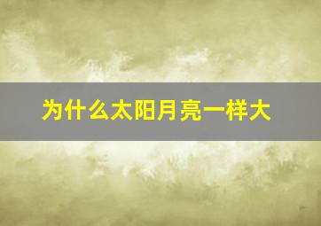 为什么太阳月亮一样大