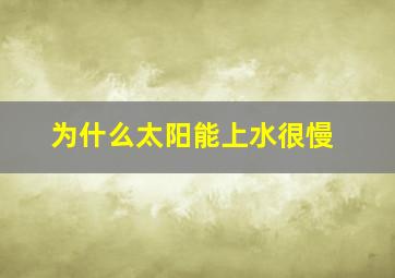 为什么太阳能上水很慢