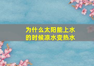 为什么太阳能上水的时候凉水变热水