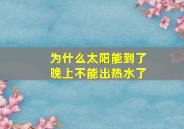 为什么太阳能到了晚上不能出热水了