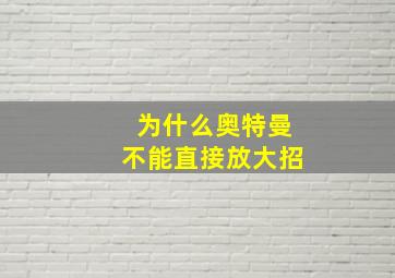 为什么奥特曼不能直接放大招