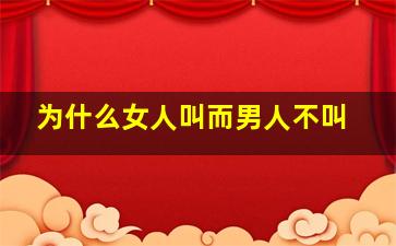 为什么女人叫而男人不叫