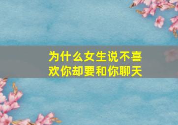 为什么女生说不喜欢你却要和你聊天