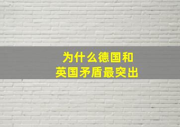 为什么德国和英国矛盾最突出