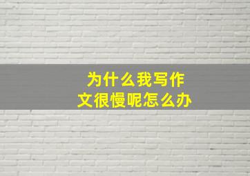 为什么我写作文很慢呢怎么办