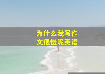 为什么我写作文很慢呢英语