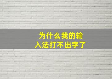 为什么我的输入法打不出字了