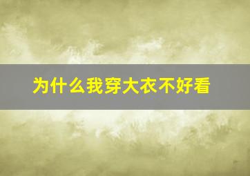 为什么我穿大衣不好看