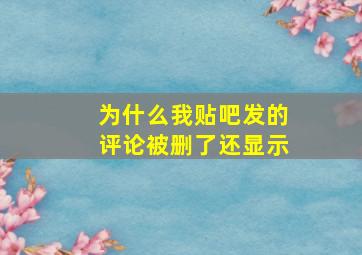 为什么我贴吧发的评论被删了还显示