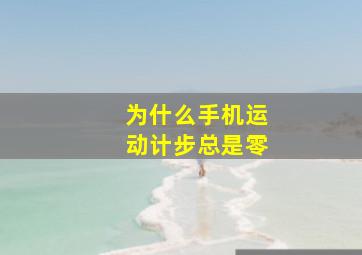 为什么手机运动计步总是零