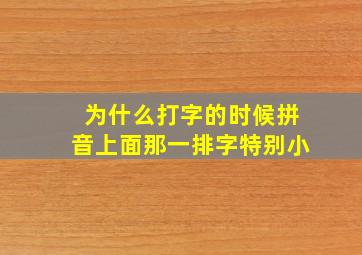 为什么打字的时候拼音上面那一排字特别小