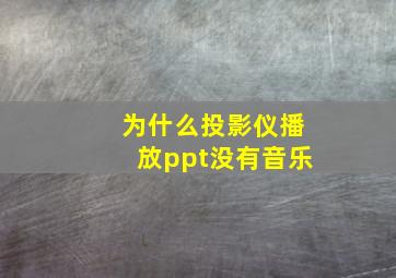 为什么投影仪播放ppt没有音乐