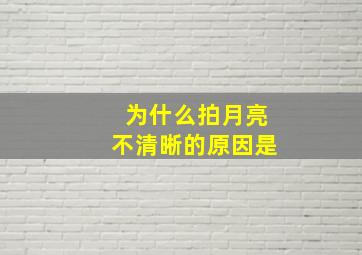 为什么拍月亮不清晰的原因是