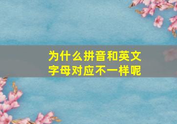 为什么拼音和英文字母对应不一样呢