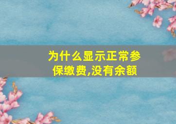 为什么显示正常参保缴费,没有余额