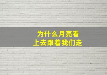 为什么月亮看上去跟着我们走