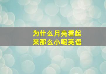 为什么月亮看起来那么小呢英语