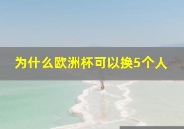 为什么欧洲杯可以换5个人