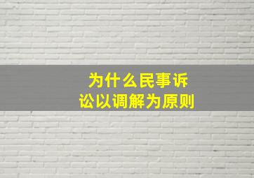 为什么民事诉讼以调解为原则