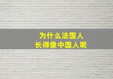 为什么法国人长得像中国人呢