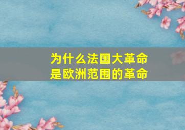 为什么法国大革命是欧洲范围的革命