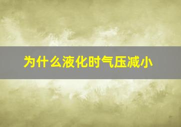 为什么液化时气压减小