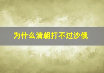 为什么清朝打不过沙俄