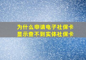 为什么申请电子社保卡显示查不到实体社保卡