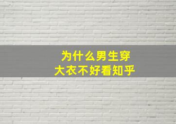 为什么男生穿大衣不好看知乎