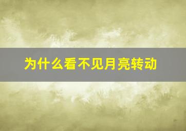 为什么看不见月亮转动