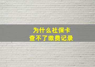 为什么社保卡查不了缴费记录