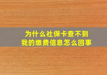 为什么社保卡查不到我的缴费信息怎么回事