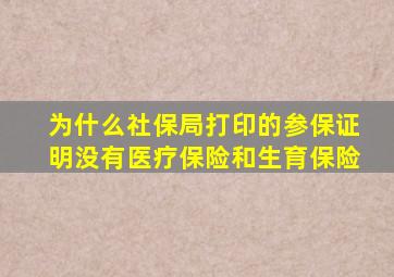 为什么社保局打印的参保证明没有医疗保险和生育保险