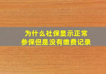 为什么社保显示正常参保但是没有缴费记录