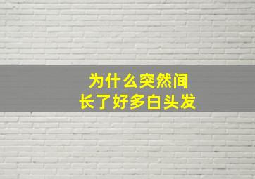 为什么突然间长了好多白头发