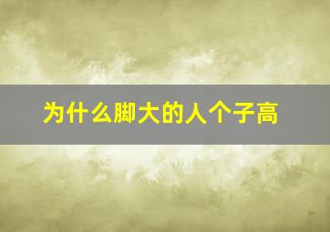 为什么脚大的人个子高