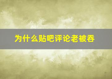 为什么贴吧评论老被吞