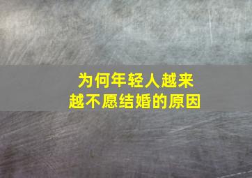 为何年轻人越来越不愿结婚的原因