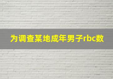 为调查某地成年男子rbc数