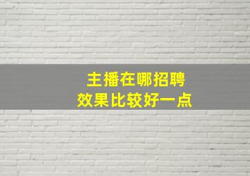 主播在哪招聘效果比较好一点