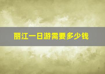 丽江一日游需要多少钱