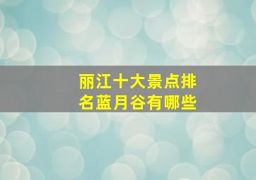 丽江十大景点排名蓝月谷有哪些