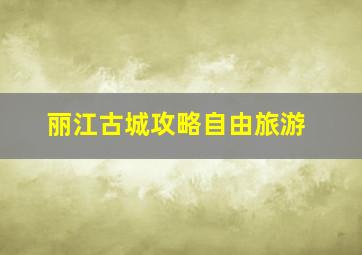 丽江古城攻略自由旅游