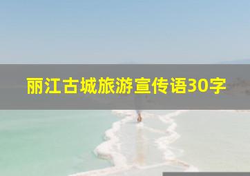 丽江古城旅游宣传语30字