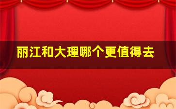 丽江和大理哪个更值得去