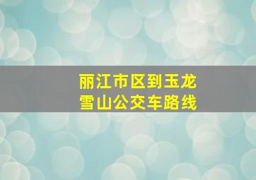 丽江市区到玉龙雪山公交车路线