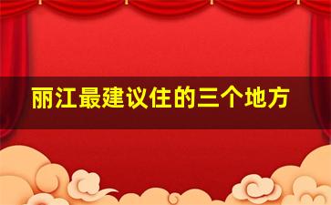 丽江最建议住的三个地方